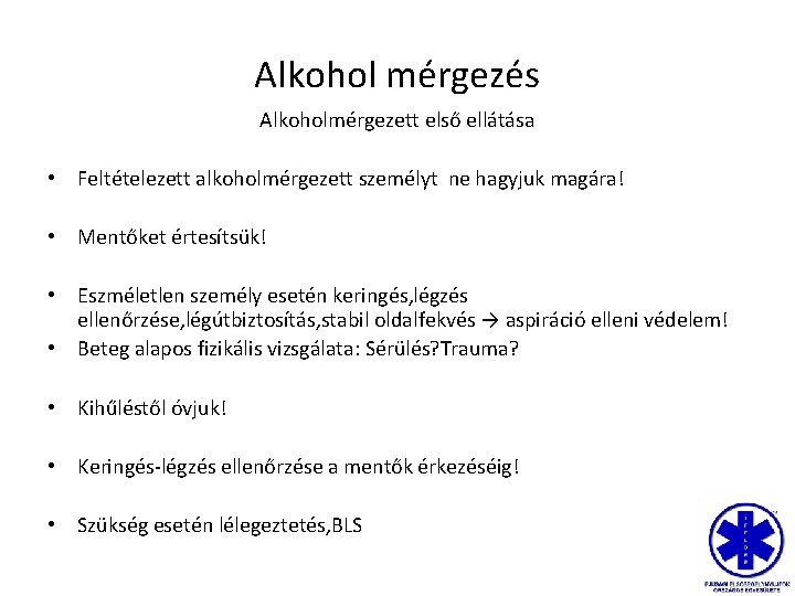 Alkohol mérgezés Alkoholmérgezett első ellátása • Feltételezett alkoholmérgezett személyt ne hagyjuk magára! • Mentőket