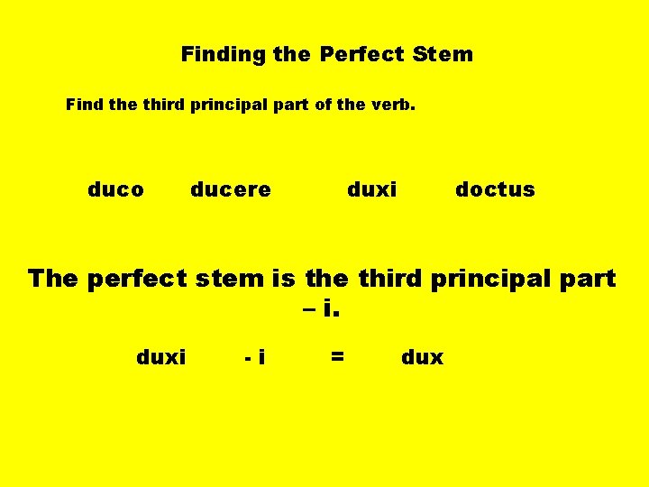 Finding the Perfect Stem Find the third principal part of the verb. duco ducere