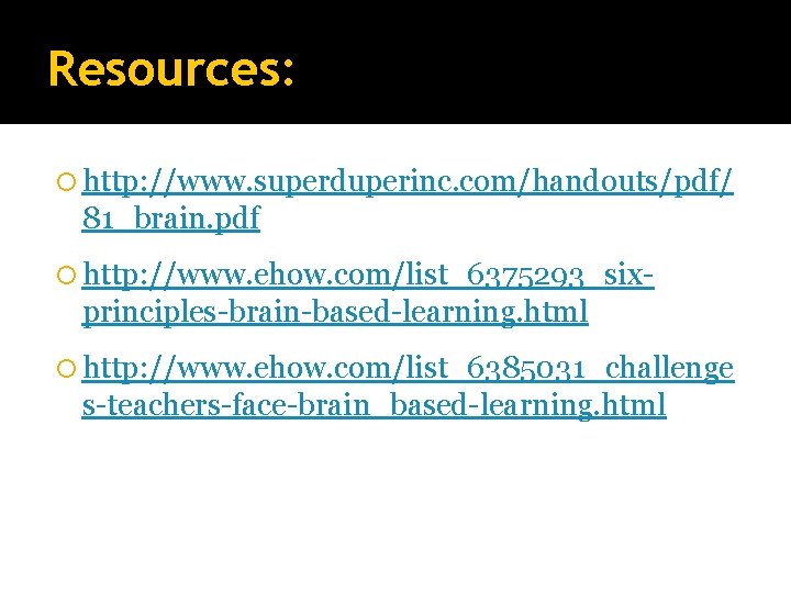 Resources: http: //www. superduperinc. com/handouts/pdf/ 81_brain. pdf http: //www. ehow. com/list_6375293_six- principles-brain-based-learning. html http: