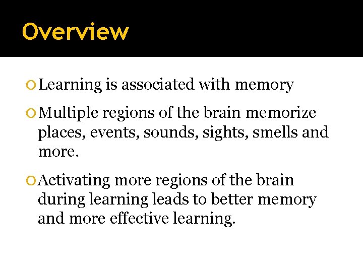 Overview Learning is associated with memory Multiple regions of the brain memorize places, events,