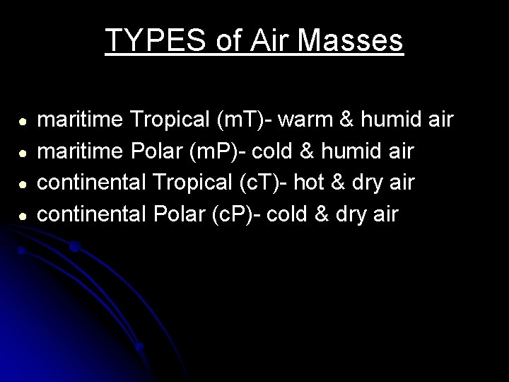 TYPES of Air Masses ● ● maritime Tropical (m. T)- warm & humid air