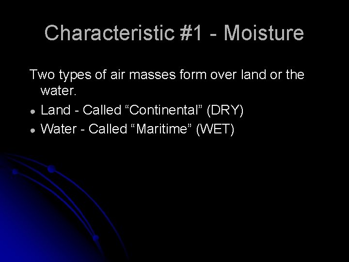 Characteristic #1 - Moisture Two types of air masses form over land or the
