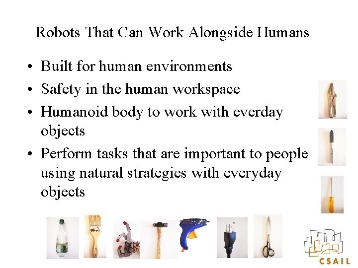 Robots That Can Work Alongside Humans • Built for human environments • Safety in