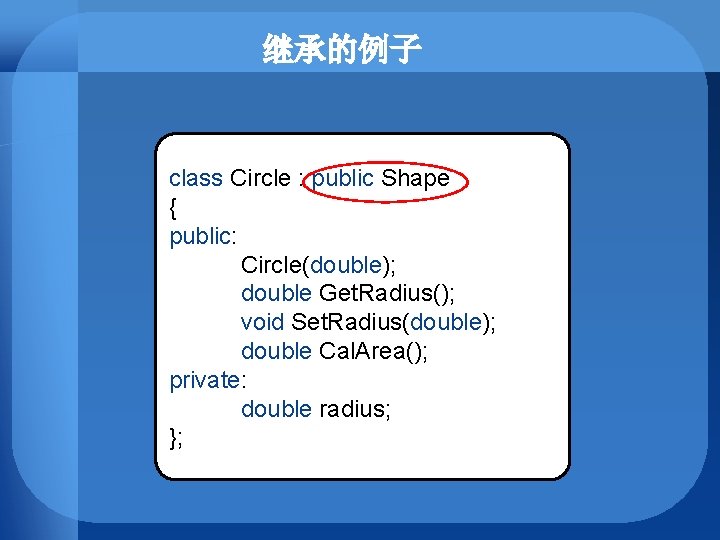 继承的例子 class Circle : public Shape { public: Circle(double); double Get. Radius(); void Set.