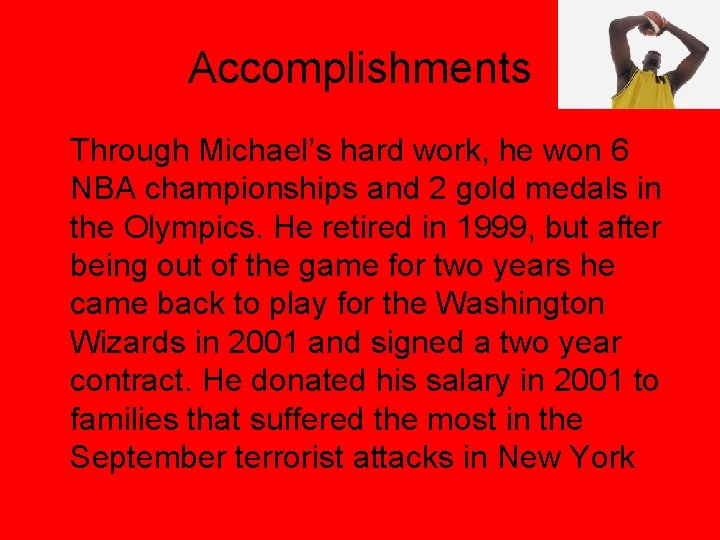 Accomplishments Through Michael’s hard work, he won 6 NBA championships and 2 gold medals