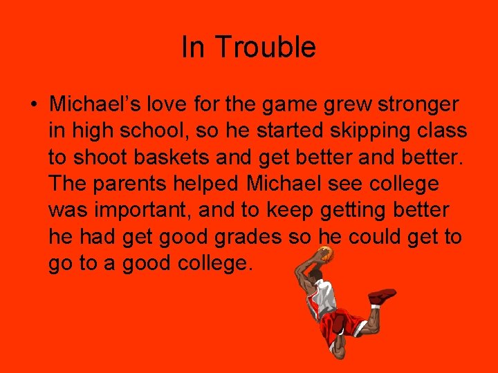 In Trouble • Michael’s love for the game grew stronger in high school, so