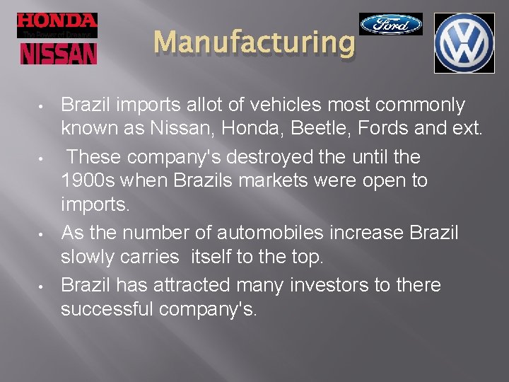 Manufacturing • • Brazil imports allot of vehicles most commonly known as Nissan, Honda,
