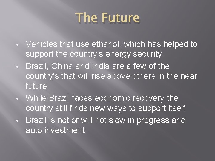 The Future • • Vehicles that use ethanol, which has helped to support the