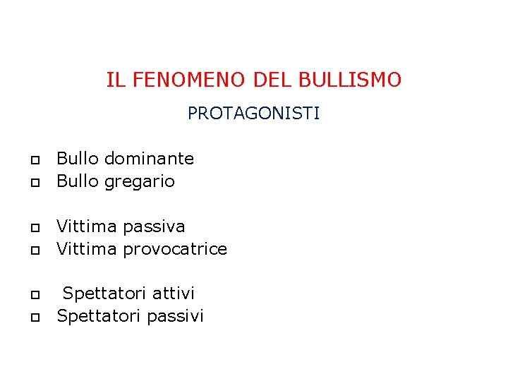 IL FENOMENO DEL BULLISMO PROTAGONISTI Bullo dominante Bullo gregario Vittima passiva Vittima provocatrice Spettatori IL FENOMENO DEL BULLISMO PROTAGONISTI Bullo dominante Bullo gregario Vittima passiva Vittima provocatrice Spettatori