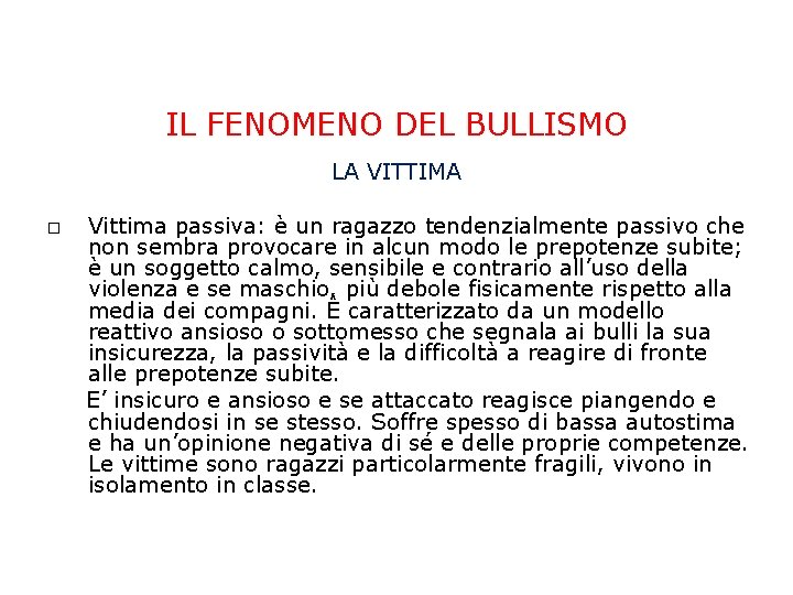 IL FENOMENO DEL BULLISMO LA VITTIMA Vittima passiva: è un ragazzo tendenzialmente passivo che IL FENOMENO DEL BULLISMO LA VITTIMA Vittima passiva: è un ragazzo tendenzialmente passivo che