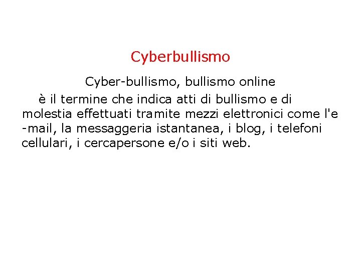 Cyberbullismo Cyber-bullismo, bullismo online è il termine che indica atti di bullismo e di Cyberbullismo Cyber-bullismo, bullismo online è il termine che indica atti di bullismo e di