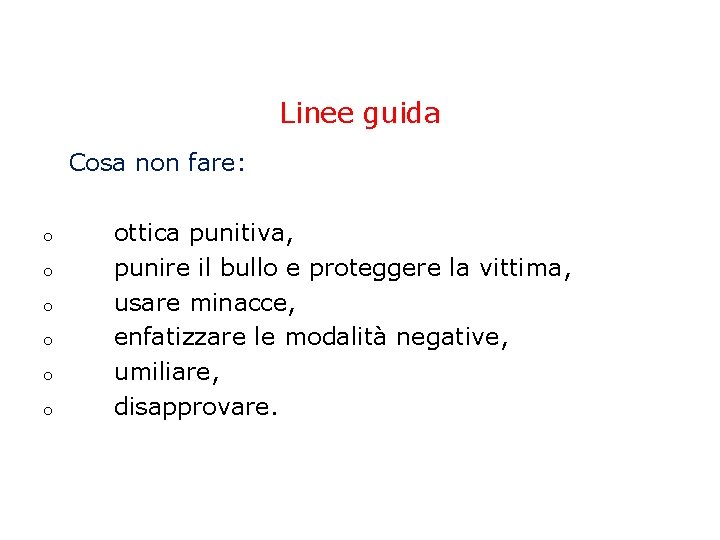 Linee guida Cosa non fare: o o o ottica punitiva, punire il bullo e Linee guida Cosa non fare: o o o ottica punitiva, punire il bullo e