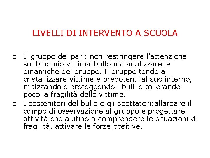 LIVELLI DI INTERVENTO A SCUOLA Il gruppo dei pari: non restringere l’attenzione sul binomio LIVELLI DI INTERVENTO A SCUOLA Il gruppo dei pari: non restringere l’attenzione sul binomio