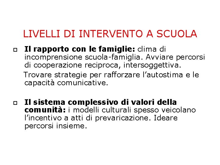 LIVELLI DI INTERVENTO A SCUOLA Il rapporto con le famiglie: clima di incomprensione scuola-famiglia. LIVELLI DI INTERVENTO A SCUOLA Il rapporto con le famiglie: clima di incomprensione scuola-famiglia.