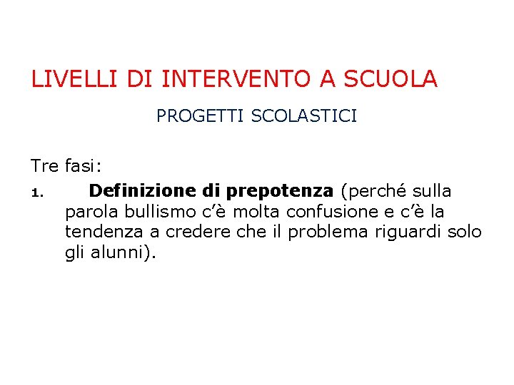 LIVELLI DI INTERVENTO A SCUOLA PROGETTI SCOLASTICI Tre fasi: 1. Definizione di prepotenza (perché LIVELLI DI INTERVENTO A SCUOLA PROGETTI SCOLASTICI Tre fasi: 1. Definizione di prepotenza (perché