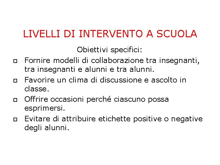 LIVELLI DI INTERVENTO A SCUOLA Obiettivi specifici: Fornire modelli di collaborazione tra insegnanti, tra LIVELLI DI INTERVENTO A SCUOLA Obiettivi specifici: Fornire modelli di collaborazione tra insegnanti, tra