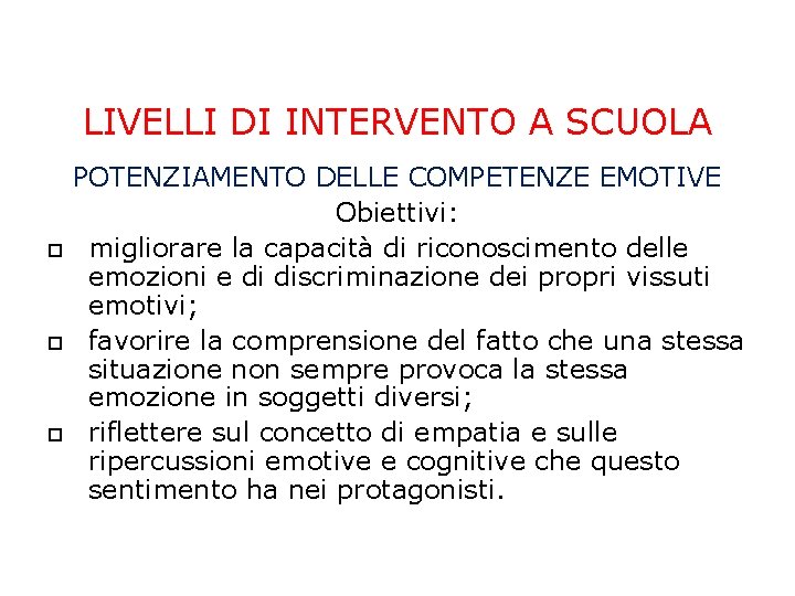 LIVELLI DI INTERVENTO A SCUOLA POTENZIAMENTO DELLE COMPETENZE EMOTIVE Obiettivi: migliorare la capacità di LIVELLI DI INTERVENTO A SCUOLA POTENZIAMENTO DELLE COMPETENZE EMOTIVE Obiettivi: migliorare la capacità di