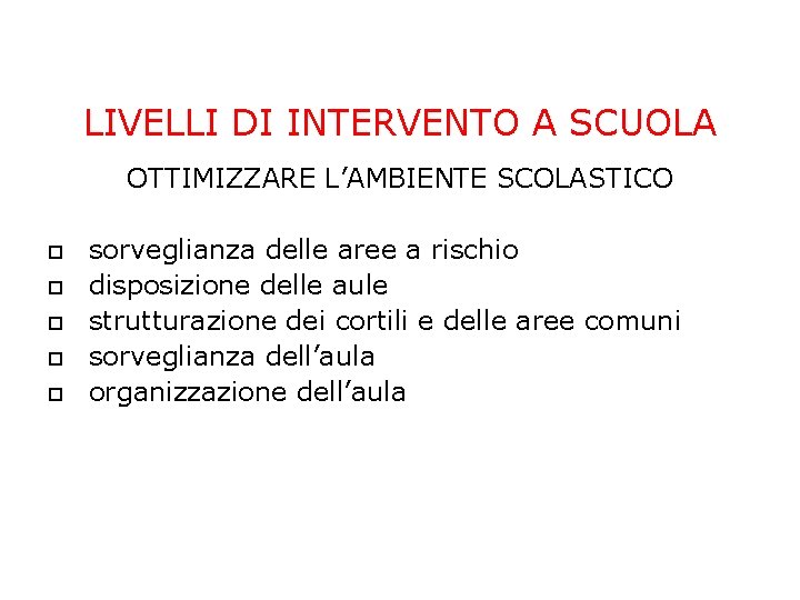 LIVELLI DI INTERVENTO A SCUOLA OTTIMIZZARE L’AMBIENTE SCOLASTICO sorveglianza delle aree a rischio disposizione LIVELLI DI INTERVENTO A SCUOLA OTTIMIZZARE L’AMBIENTE SCOLASTICO sorveglianza delle aree a rischio disposizione