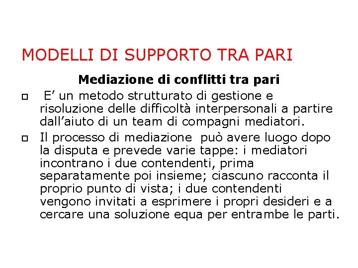 MODELLI DI SUPPORTO TRA PARI Mediazione di conflitti tra pari E’ un metodo strutturato MODELLI DI SUPPORTO TRA PARI Mediazione di conflitti tra pari E’ un metodo strutturato