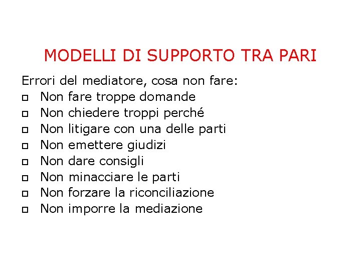 MODELLI DI SUPPORTO TRA PARI Errori del mediatore, cosa non fare: Non fare troppe MODELLI DI SUPPORTO TRA PARI Errori del mediatore, cosa non fare: Non fare troppe