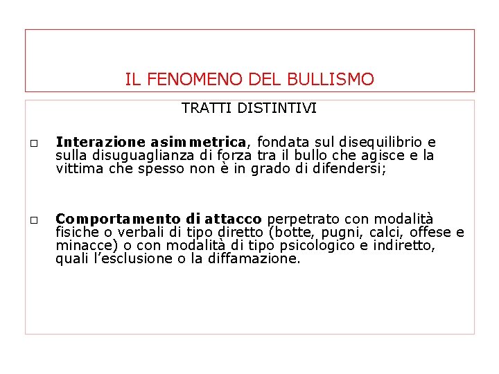 IL FENOMENO DEL BULLISMO TRATTI DISTINTIVI Interazione asimmetrica, fondata sul disequilibrio e sulla disuguaglianza IL FENOMENO DEL BULLISMO TRATTI DISTINTIVI Interazione asimmetrica, fondata sul disequilibrio e sulla disuguaglianza