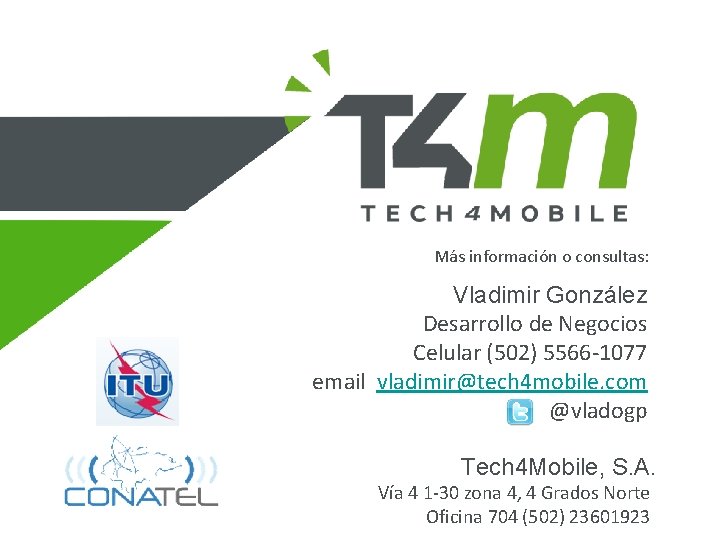 Más información o consultas: Vladimir González Desarrollo de Negocios Celular (502) 5566 -1077 email