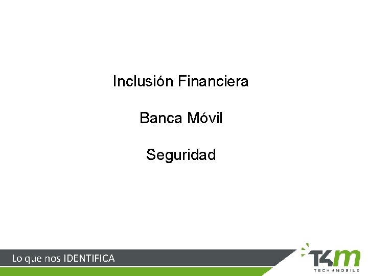 Inclusión Financiera Banca Móvil Seguridad Lo que nos IDENTIFICA 