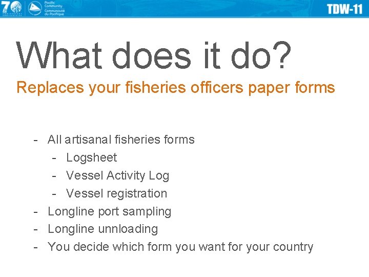 What does it do? Replaces your fisheries officers paper forms - All artisanal fisheries