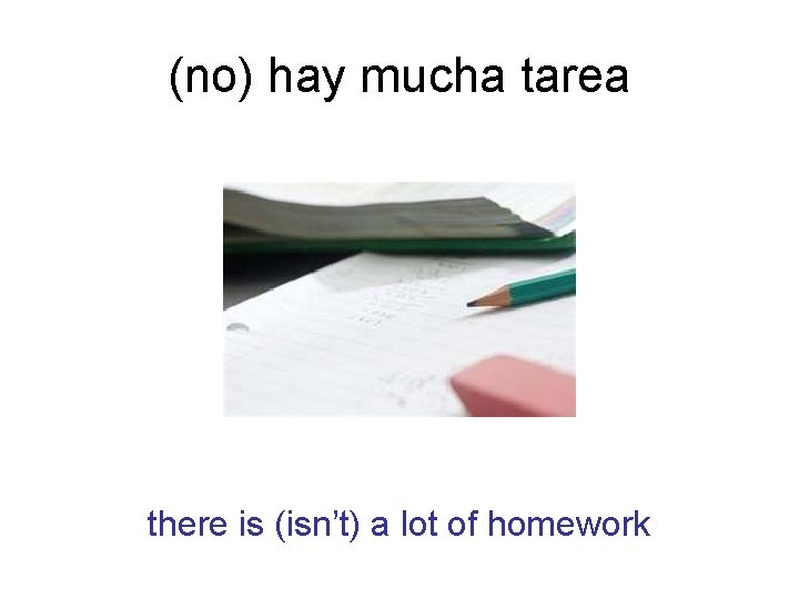 (no) hay mucha tarea there is (isn’t) a lot of homework 