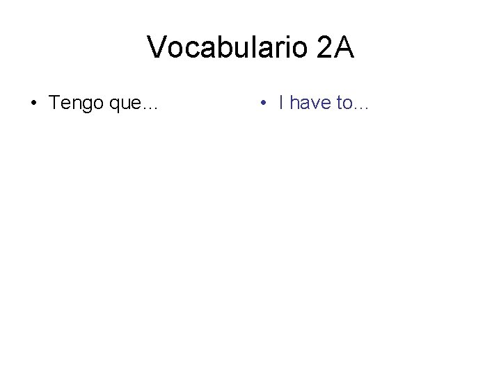 Vocabulario 2 A • Tengo que… • I have to… 