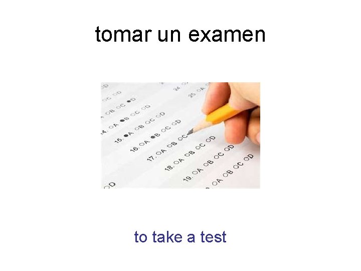 tomar un examen to take a test 