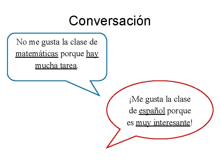 Conversación No me gusta la clase de matemáticas porque hay mucha tarea. ¡Me gusta
