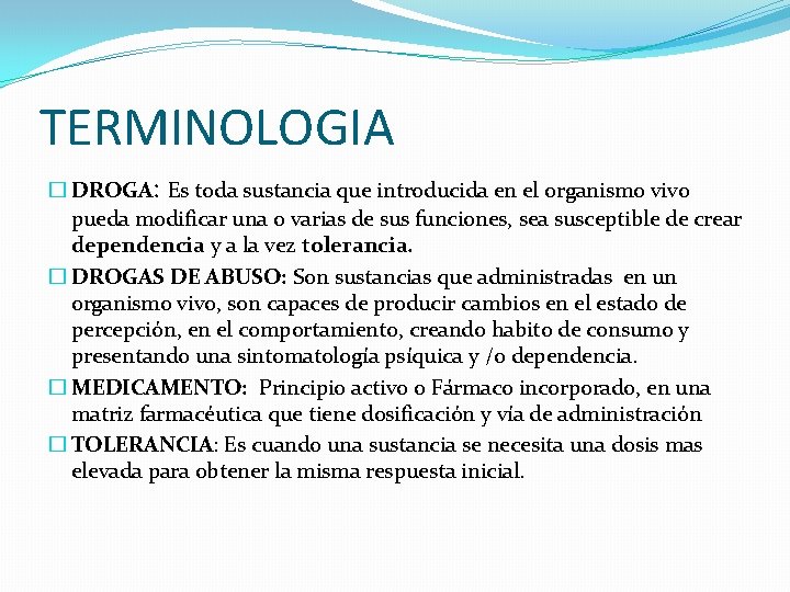 TERMINOLOGIA � DROGA: Es toda sustancia que introducida en el organismo vivo pueda modificar