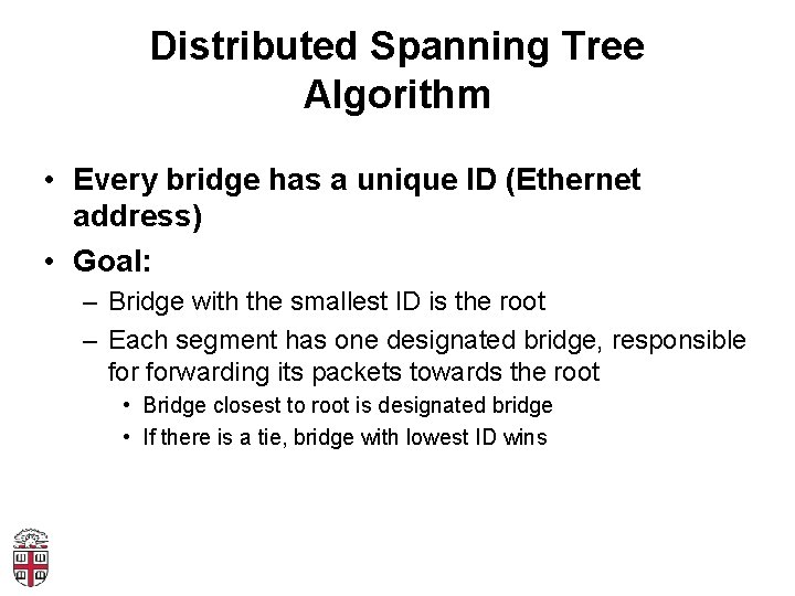 Distributed Spanning Tree Algorithm • Every bridge has a unique ID (Ethernet address) •