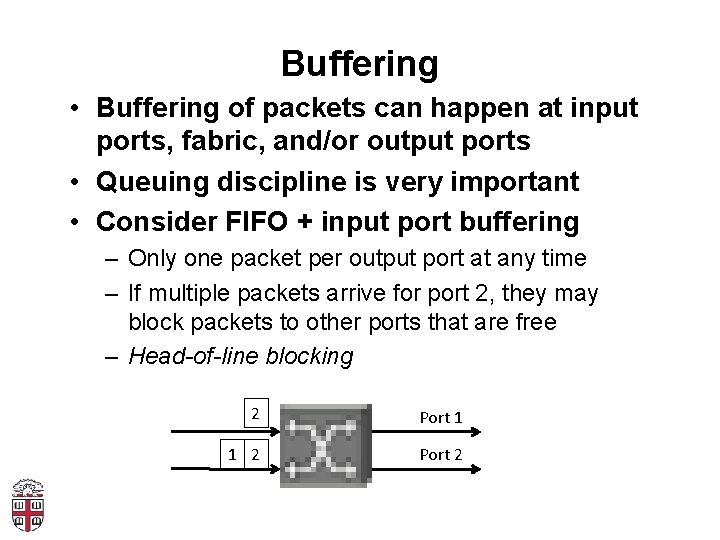 Buffering • Buffering of packets can happen at input ports, fabric, and/or output ports