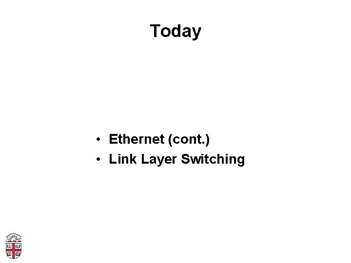 Today • Ethernet (cont. ) • Link Layer Switching 