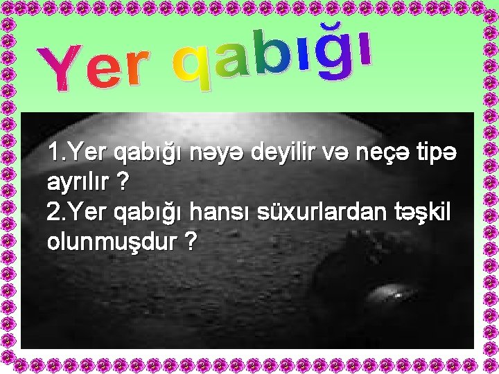 1. Yer qabığında nəyə deyilir və hansı neçə tipə 1. Yer ayrılır ? 2.