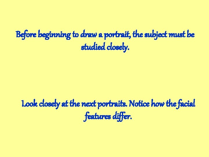 Before beginning to draw a portrait, the subject must be studied closely. Look closely Before beginning to draw a portrait, the subject must be studied closely. Look closely