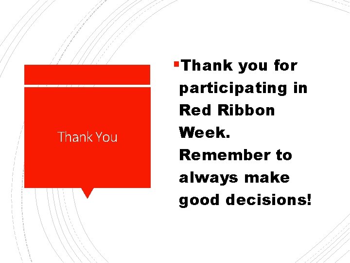 §Thank you for Thank You participating in Red Ribbon Week. Remember to always make