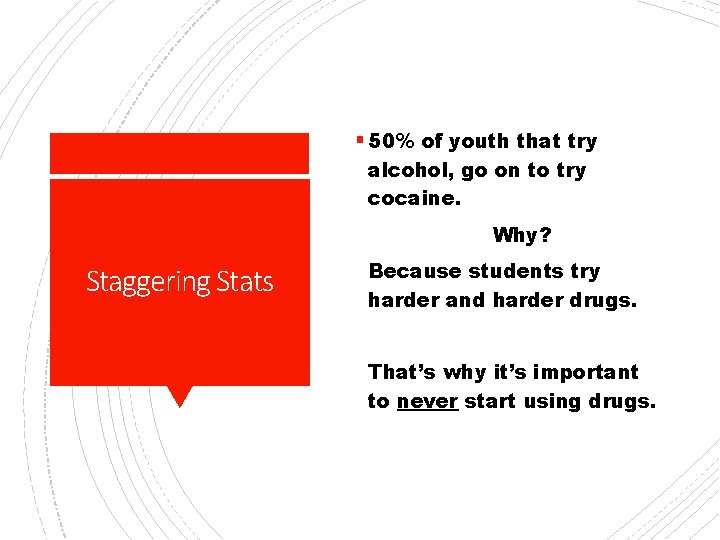 § 50% of youth that try alcohol, go on to try cocaine. Why? Staggering