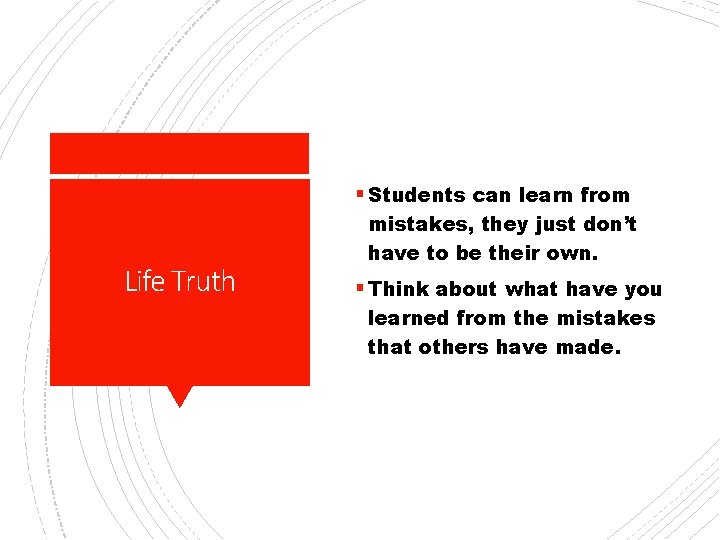 § Students can learn from Life Truth mistakes, they just don’t have to be