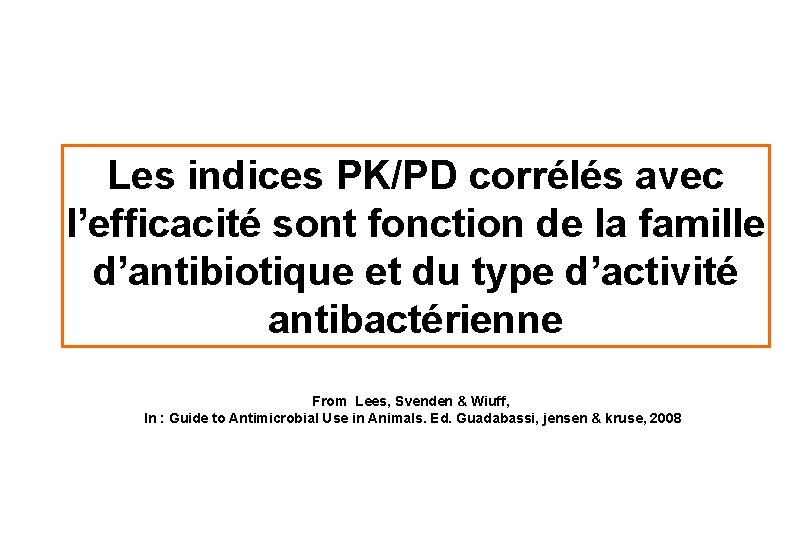 Les indices PK/PD corrélés avec l’efficacité sont fonction de la famille d’antibiotique et du