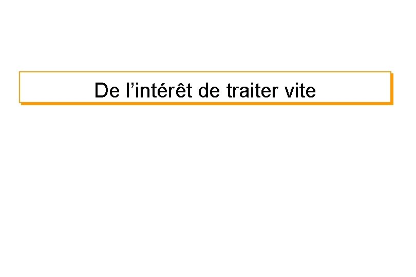 De l’intérêt de traiter vite 