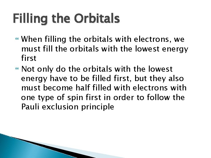 Filling the Orbitals When filling the orbitals with electrons, we must fill the orbitals