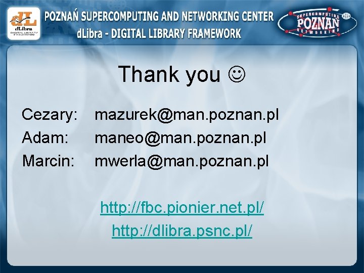 Thank you Cezary: Adam: Marcin: mazurek@man. poznan. pl maneo@man. poznan. pl mwerla@man. poznan. pl