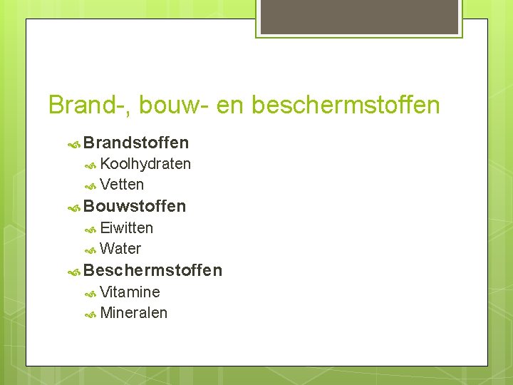 Brand-, bouw- en beschermstoffen Brandstoffen Koolhydraten Vetten Bouwstoffen Eiwitten Water Beschermstoffen Vitamine Mineralen 