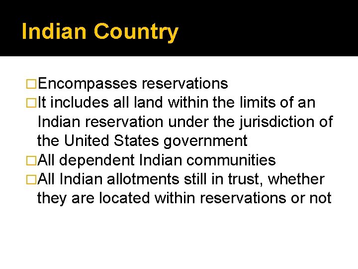 Indian Country �Encompasses reservations �It includes all land within the limits of an Indian