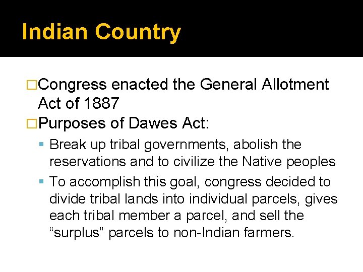 Indian Country �Congress enacted the General Allotment Act of 1887 �Purposes of Dawes Act:
