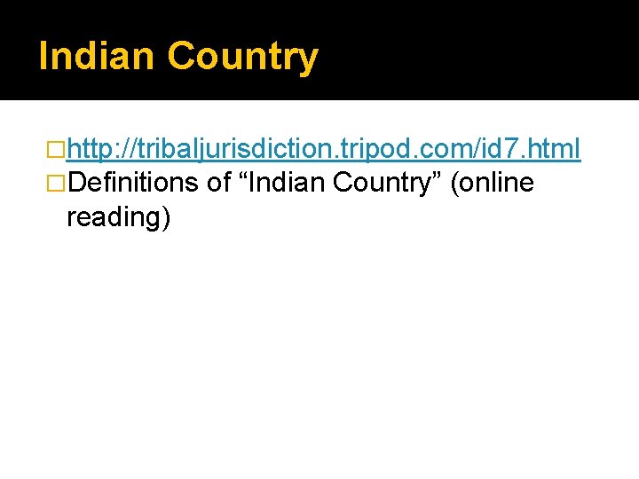 Indian Country �http: //tribaljurisdiction. tripod. com/id 7. html �Definitions of “Indian Country” (online reading)