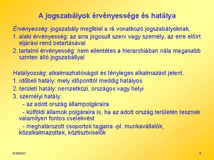A jogszabályok érvényessége és hatálya Érvényesség: jogszabály megfelel a rá vonatkozó jogszabályoknak. 1. alaki